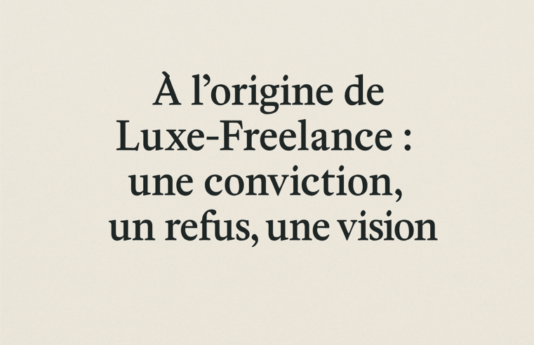À l’origine de Luxe-Freelance : une conviction, un refus, une vision